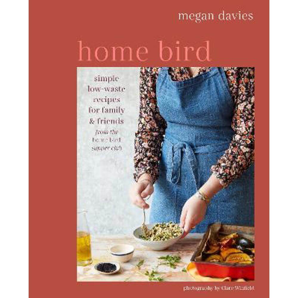 Home Bird: Simple, Low-Waste Recipes for Family and Friends (Hardback) - Megan Davies